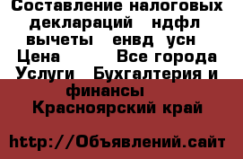 Составление налоговых деклараций 3-ндфл (вычеты), енвд, усн › Цена ­ 300 - Все города Услуги » Бухгалтерия и финансы   . Красноярский край